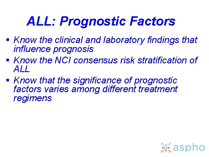 ALL: Prognostic Factors § Know the clinical and laboratory findings that influence prognosis §