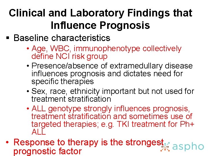 Clinical and Laboratory Findings that Influence Prognosis § Baseline characteristics • Age, WBC, immunophenotype