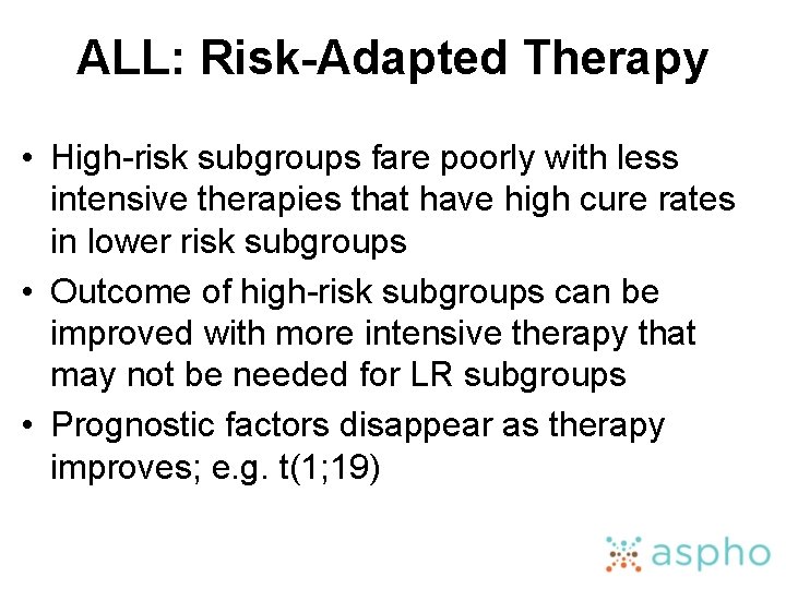 ALL: Risk-Adapted Therapy • High-risk subgroups fare poorly with less intensive therapies that have