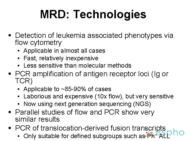 MRD: Technologies § Detection of leukemia associated phenotypes via flow cytometry • Applicable in