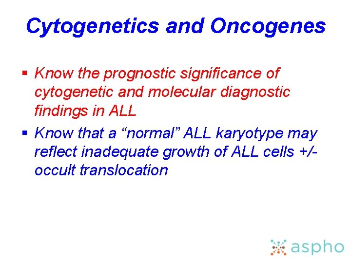 Cytogenetics and Oncogenes § Know the prognostic significance of cytogenetic and molecular diagnostic findings