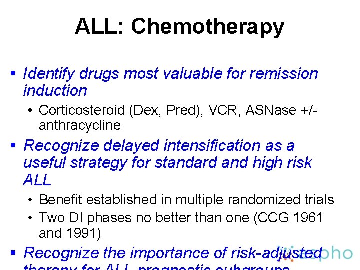 ALL: Chemotherapy § Identify drugs most valuable for remission induction • Corticosteroid (Dex, Pred),