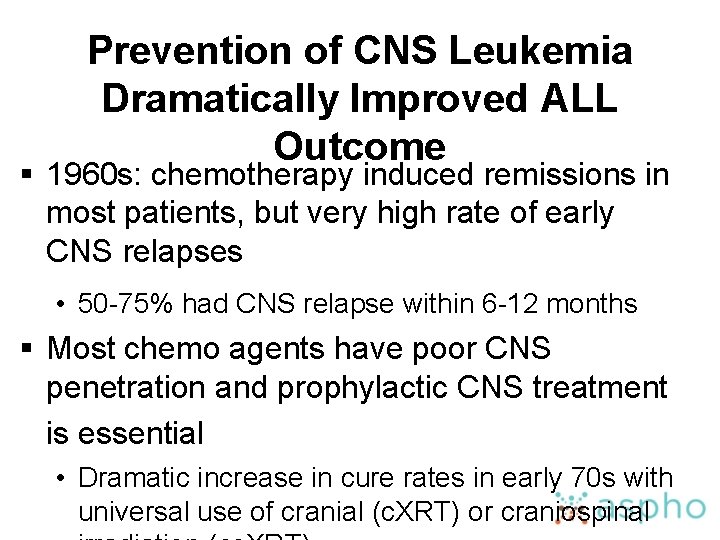 Prevention of CNS Leukemia Dramatically Improved ALL Outcome § 1960 s: chemotherapy induced remissions