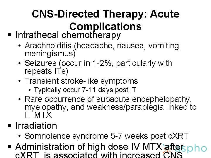 CNS-Directed Therapy: Acute Complications § Intrathecal chemotherapy • Arachnoiditis (headache, nausea, vomiting, meningismus) •