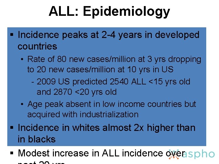 ALL: Epidemiology § Incidence peaks at 2 -4 years in developed countries • Rate