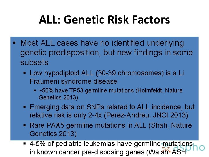 ALL: Genetic Risk Factors § Most ALL cases have no identified underlying genetic predisposition,