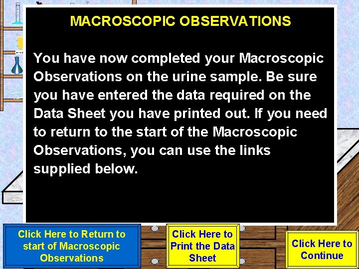 MACROSCOPIC OBSERVATIONS Urine Sample You have now completed your Macroscopic Observations on the urine