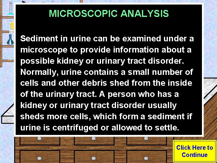 MICROSCOPIC ANALYSIS Urine Sample Sediment in urine can be examined under a microscope to