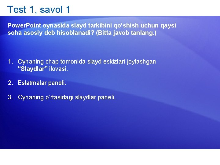 Test 1, savol 1 Power. Point oynasida slayd tarkibini qo‘shish uchun qaysi soha asosiy
