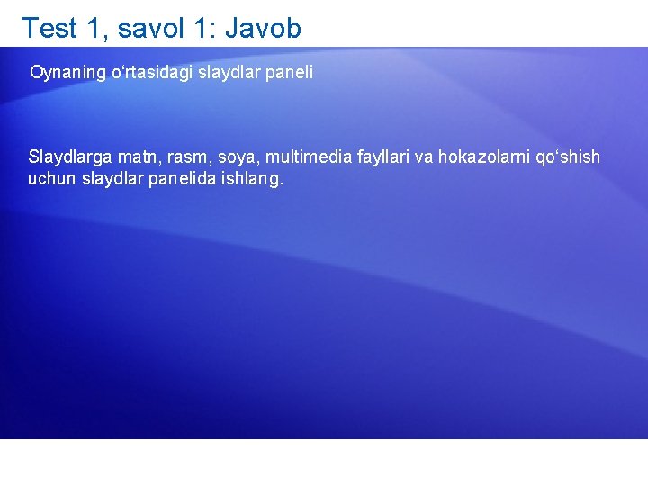 Test 1, savol 1: Javob Oynaning o‘rtasidagi slaydlar paneli Slaydlarga matn, rasm, soya, multimedia