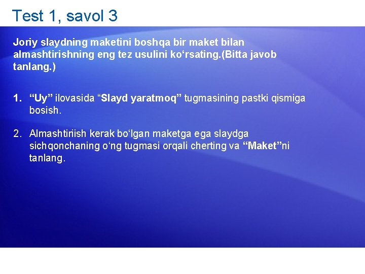 Test 1, savol 3 Joriy slaydning maketini boshqa bir maket bilan almashtirishning eng tez