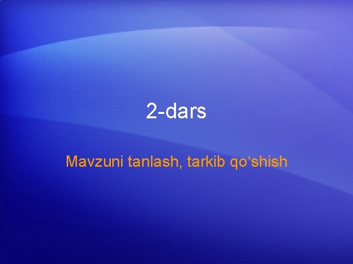 2 -dars Mavzuni tanlash, tarkib qo‘shish 