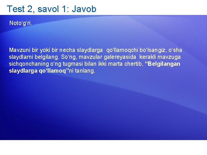 Test 2, savol 1: Javob Noto‘g‘ri. Mavzuni bir yoki bir necha slaydlarga qo‘llamoqchi bo‘lsangiz,