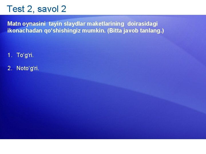 Test 2, savol 2 Matn oynasini tayin slaydlar maketlarining doirasidagi ikonachadan qo‘shishingiz mumkin. (Bitta