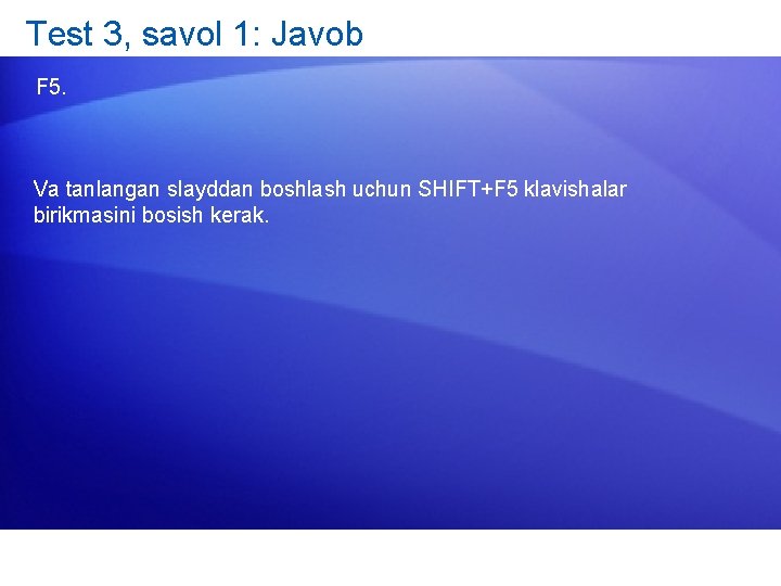 Test 3, savol 1: Javob F 5. Va tanlangan slayddan boshlash uchun SHIFT+F 5