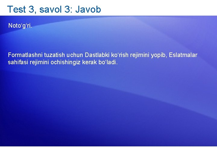 Test 3, savol 3: Javob Noto‘g‘ri. Formatlashni tuzatish uchun Dastlabki ko‘rish rejimini yopib, Eslatmalar