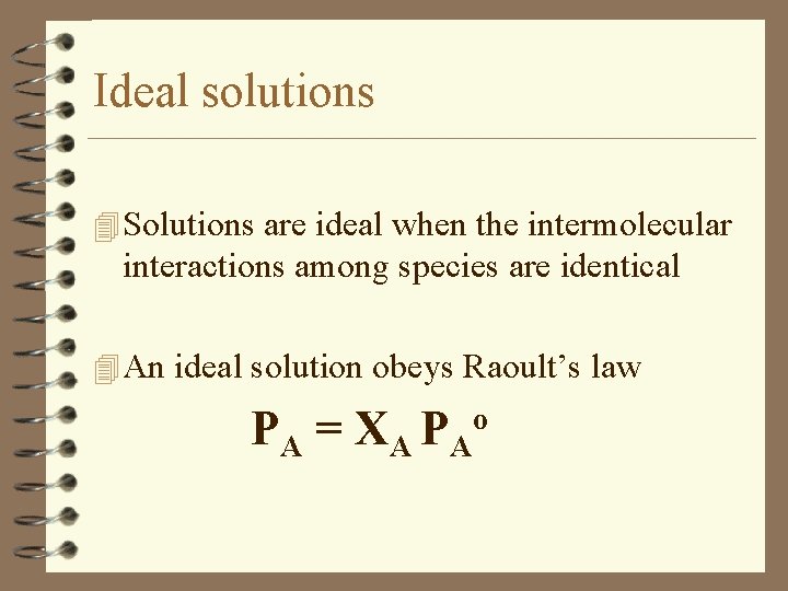 Ideal solutions 4 Solutions are ideal when the intermolecular interactions among species are identical