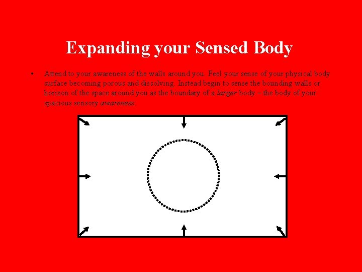 Expanding your Sensed Body • Attend to your awareness of the walls around you.