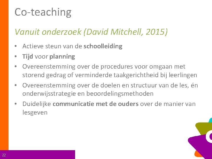 Co-teaching Vanuit onderzoek (David Mitchell, 2015) • Actieve steun van de schoolleiding • Tijd
