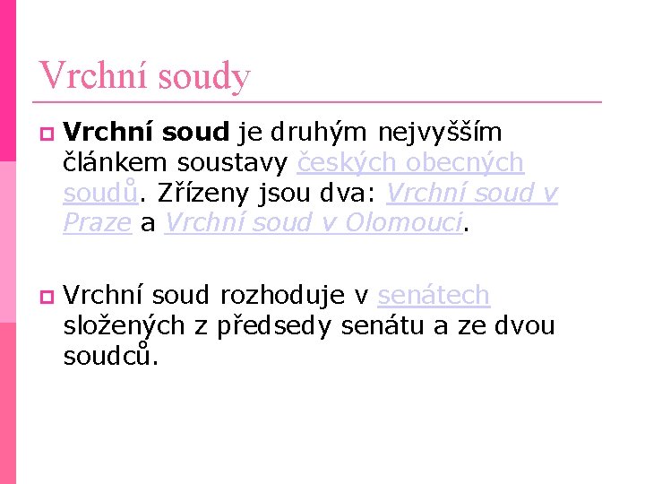 Vrchní soudy Vrchní soud je druhým nejvyšším článkem soustavy českých obecných soudů. Zřízeny jsou