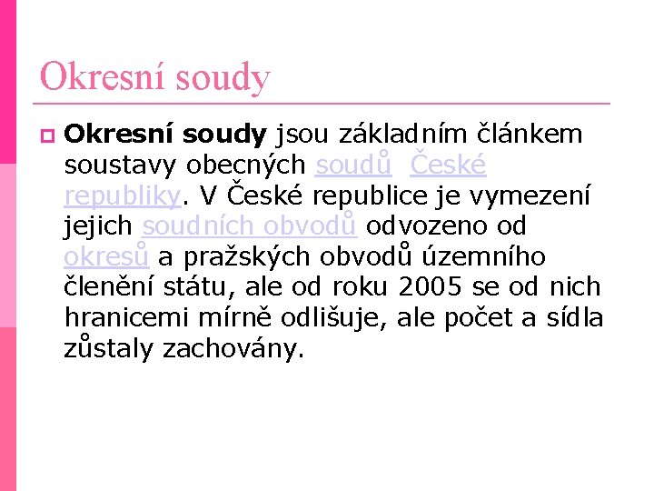 Okresní soudy jsou základním článkem soustavy obecných soudů České republiky. V České republice je