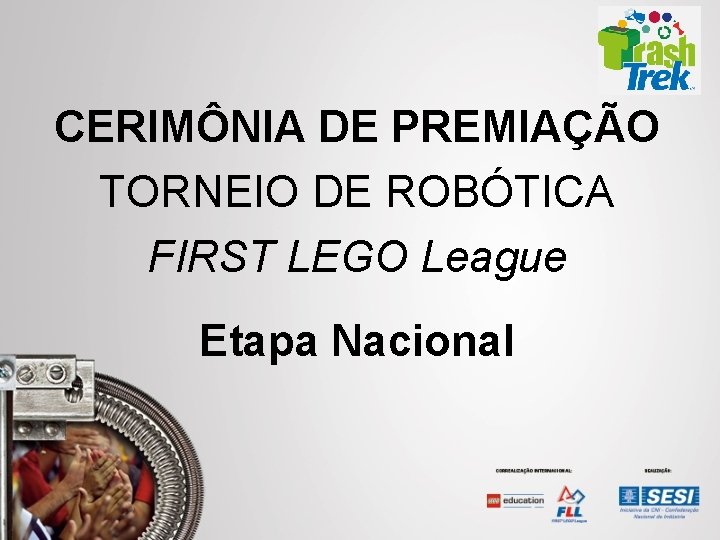 CERIMÔNIA DE PREMIAÇÃO TORNEIO DE ROBÓTICA FIRST LEGO League Etapa Nacional 