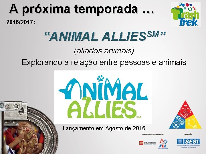 A próxima temporada … 2016/2017: “ANIMAL ALLIESSM” (aliados animais) Explorando a relação entre pessoas