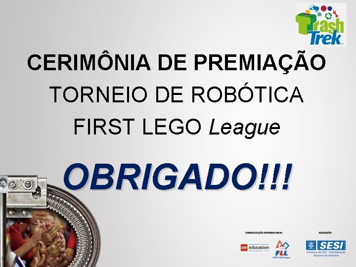 CERIMÔNIA DE PREMIAÇÃO TORNEIO DE ROBÓTICA FIRST LEGO League OBRIGADO!!! 
