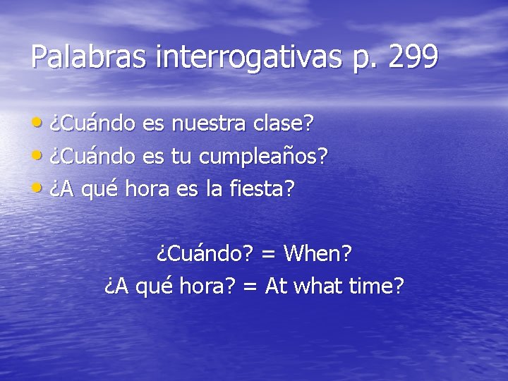 Palabras interrogativas p. 299 • ¿Cuándo es nuestra clase? • ¿Cuándo es tu cumpleaños?