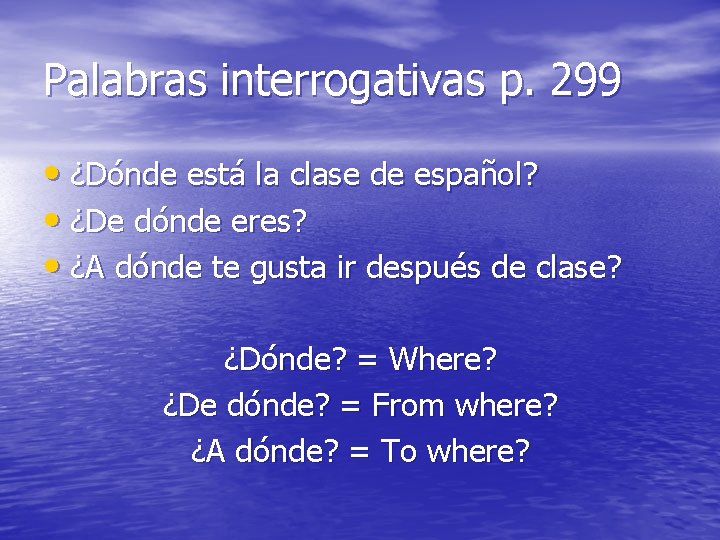 Palabras interrogativas p. 299 • ¿Dónde está la clase de español? • ¿De dónde