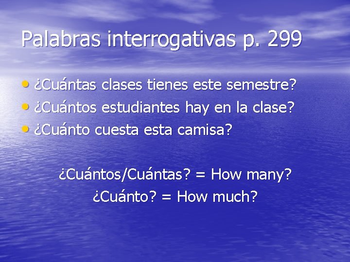 Palabras interrogativas p. 299 • ¿Cuántas clases tienes este semestre? • ¿Cuántos estudiantes hay