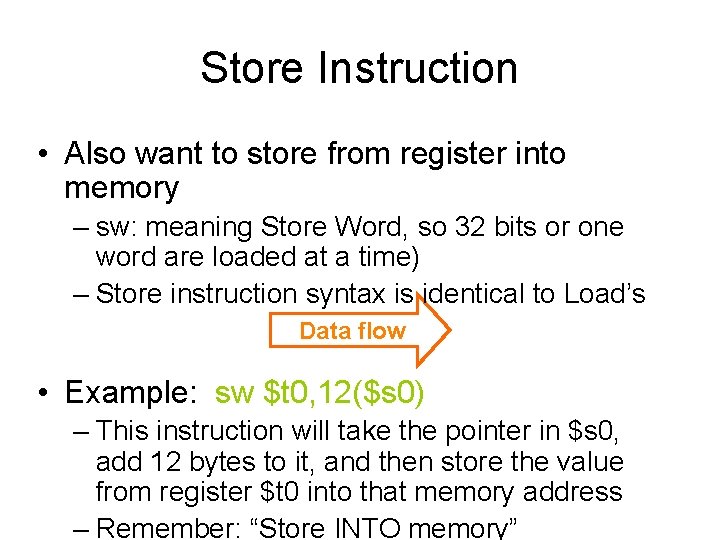Store Instruction • Also want to store from register into memory – sw: meaning