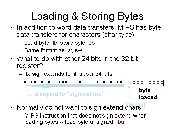 Loading & Storing Bytes • In addition to word data transfers, MIPS has byte