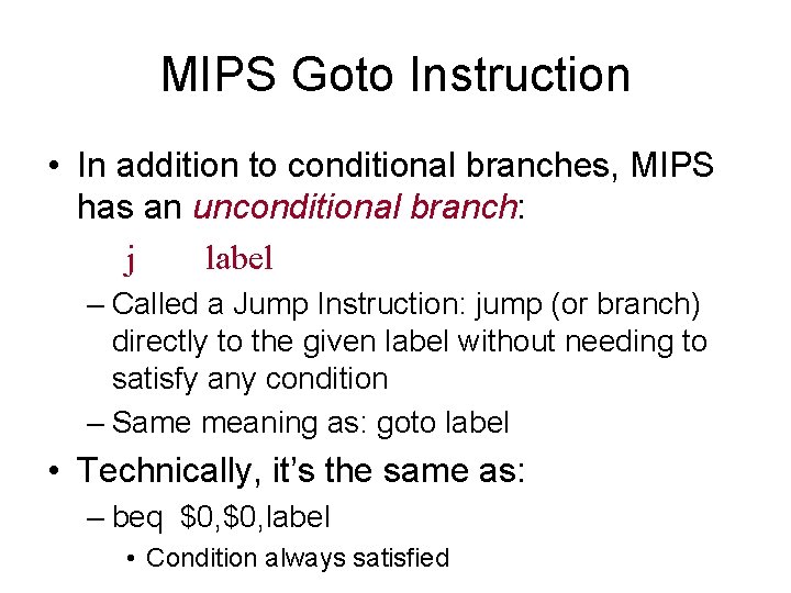 MIPS Goto Instruction • In addition to conditional branches, MIPS has an unconditional branch: