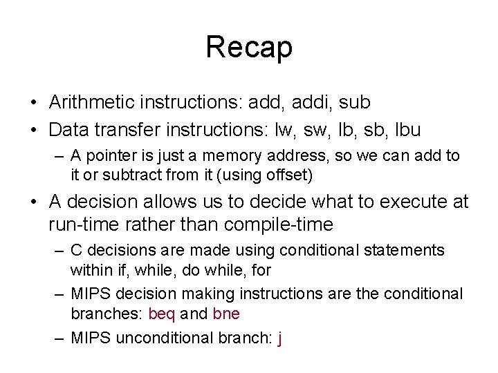 Recap • Arithmetic instructions: add, addi, sub • Data transfer instructions: lw, sw, lb,