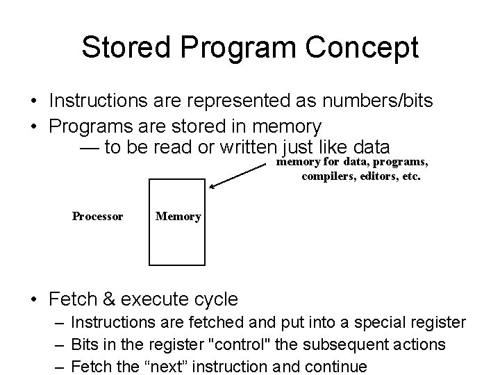 Stored Program Concept • Instructions are represented as numbers/bits • Programs are stored in