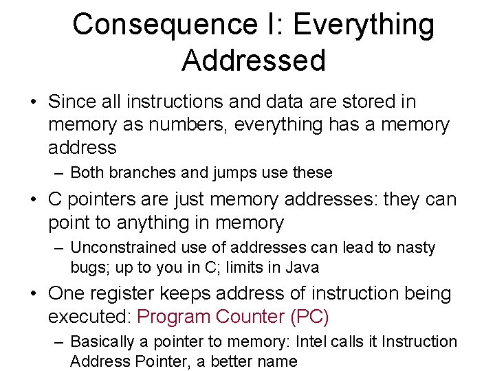 Consequence I: Everything Addressed • Since all instructions and data are stored in memory