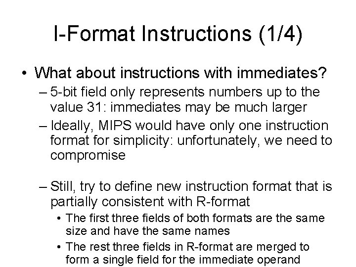 I-Format Instructions (1/4) • What about instructions with immediates? – 5 -bit field only