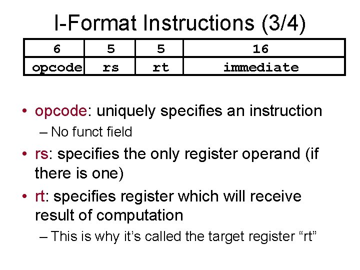 I-Format Instructions (3/4) 6 opcode 5 rs 5 rt 16 immediate • opcode: uniquely