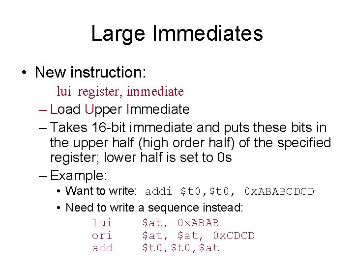 Large Immediates • New instruction: lui register, immediate – Load Upper Immediate – Takes