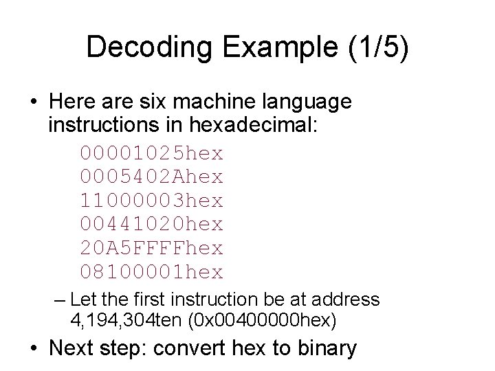Decoding Example (1/5) • Here are six machine language instructions in hexadecimal: 00001025 hex