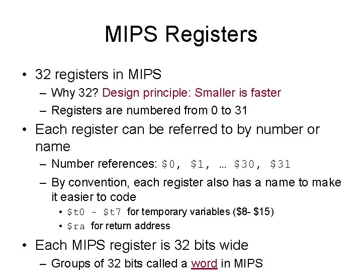 MIPS Registers • 32 registers in MIPS – Why 32? Design principle: Smaller is