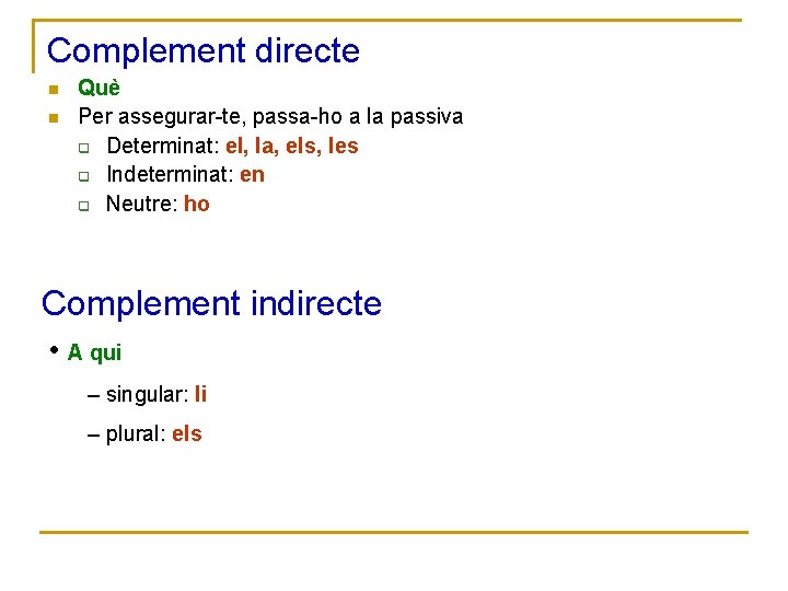 Complement directe n n Què Per assegurar-te, passa-ho a la passiva q Determinat: el,