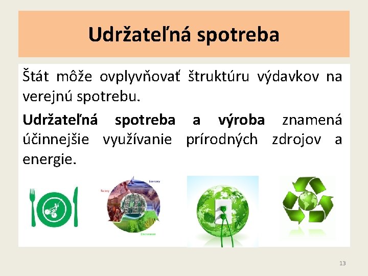 Udržateľná spotreba Štát môže ovplyvňovať štruktúru výdavkov na verejnú spotrebu. Udržateľná spotreba a výroba