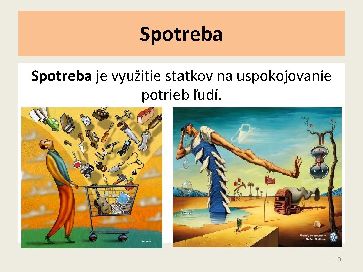 Spotreba je využitie statkov na uspokojovanie potrieb ľudí. 3 