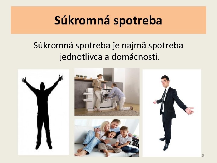 Súkromná spotreba je najmä spotreba jednotlivca a domácností. 5 