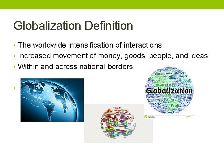 Globalization Definition • The worldwide intensification of interactions • Increased movement of money, goods,