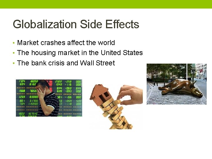 Globalization Side Effects • Market crashes affect the world • The housing market in