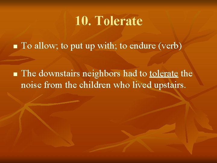 10. Tolerate n n To allow; to put up with; to endure (verb) The