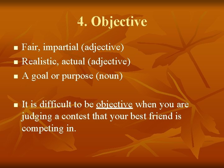 4. Objective n n Fair, impartial (adjective) Realistic, actual (adjective) A goal or purpose